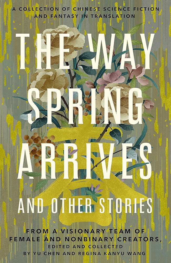 The Way Spring Arrives and Other Stories: A Collection of Chinese Science Fiction and Fantasy in Translation from a Visionary Team of Female and Nonbinary Creators cover image
