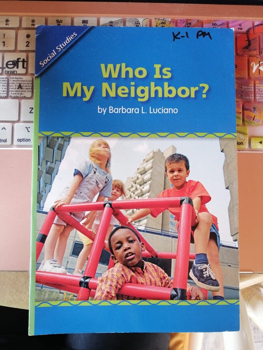 HISTORY SOCIAL SCIENCE 2006 CONTENT READER GRADE K: WHO IS MY NEIGHBOR?