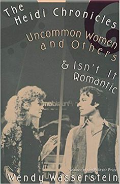 The Heidi Chronicles: Uncommon Woman and Others & Isn't It Romantic - Wendy Wassestein