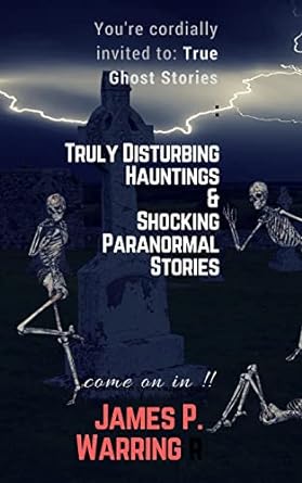 True Ghost Stories:Truly disturbing hauntings & shocking paranorman stories - James P. Warring