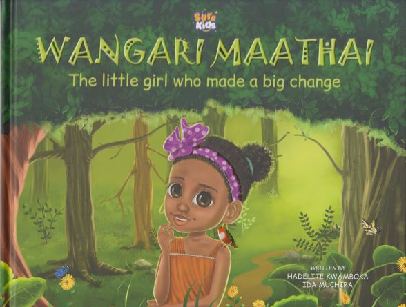 Wangari Maathai The little girl who made a big change - Hadelite Kwamboka & Ida Muchira